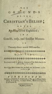 Cover of: The grounds of the Christian's belief ; or, The Apostles Creed explained: in a concise, easy, and familiar manner. In twenty-three discourses