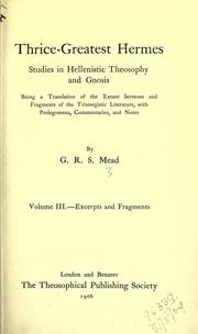 Cover of: Studies in Hellenistic theosophy and gnosis, Volume III .- Excerpts and Fragments: , being a translation of the extant sermons and fragments of the Trismegistic literature, with prolegomena, commentaries, and notes | Thrice-greatest Hermes
