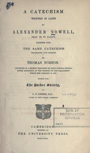 Cover of: A catechism written in Latin by Alexander Nowell... Together with the same catechism translated into English by Thomas Norton.: Appended is a sermon preached by Dean Nowell before Queen Elizabeth at the opening of Parliament which met January 11, 1563.  Edited for the Parker society