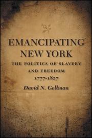 Cover of: Emancipating New York: the politics of slavery and freedom, 1777-1827
