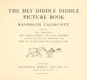 Cover of: The Hey diddle diddle picture book: containing The Milkmaid. Hey diddle diddle. Baby Bunting. A frog he would a wooing go. The fox, jumps over the parson's gate.