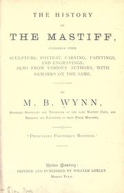 Cover of: The history of the mastiff, gathered from sculpture, pottery, carving, paintings, and engravings; also from various authors, with remarks on the same. by M. B. Wynn