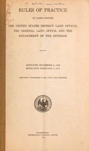 Cover of: Rules of practice in cases before the United States District Land Offices, the General Land Office, and the Department of the Interior.: Approved December 9, 1910, effective February 1, 1911 (reprint November 10, 1915, with amendments)