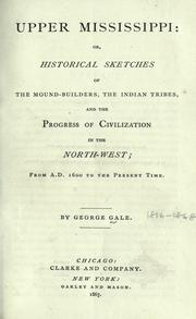 Cover of: Upper Mississippi, or, historical sketches of the mound-builders, the Indian tribes and the progress of civilization in the North-west, from A.D. 1600 to the present time by Gale, George