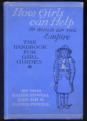 Cover of: The Handbook for Girl Guides by by Agnes Baden-Powell in collaboration with Lt-Gen. Sir Robert Baden-Powell.K.C.B., etc.