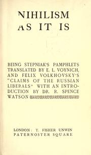 Cover of: Nihilism as it is, being Stepniak's pamphlets translated by E.L. Voynich, and Felix Volkhovsky's "Claims of the Russian liberals", with an introd. by Dr. R. Spence Watson.
