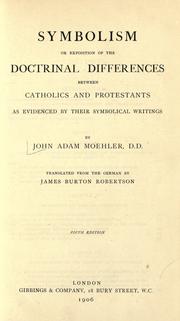 Cover of: Symbolism: or, Exposition of the doctrinal differences between Catholics and Protestants as evidenced by their symbolical writings