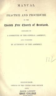 Manual of practice and procedure in the United Free Church of Scotland by United Free Church of Scotland. General Assembly.