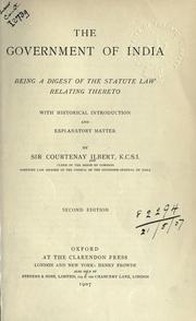 Cover of: The government of India: being a digest of the statute law relating thereto, with historical introduction and explanatory matter.