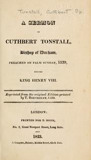 Cover of: A sermon of Cuthbert Tunstall, Bishop of Durham: preached on Palm Sunday, 1539, before King Henry VIII