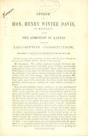 Cover of: Speech of Hon. Henry Winter Davis, of Maryland, against the admission of Kansas under the Lecompton Constitution.: Delivered in the House of Representatives, March 30, 1858.