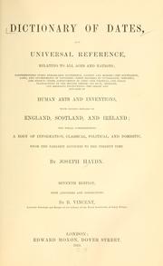 Cover of: Dictionary of dates, and universal reference, relating to all ages and nations: comprehending every remarkable occurrence ancient and modern ... the origin and advance of human arts and inventions, with copious details of England, Scotland, and Ireland; the whole comprehending a body of information, classical, political and domestic, from the earliest accounts to the present time.