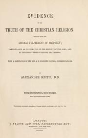 Cover of: Evidence of the truth of the Christian religion derived from the literal fulfilment of prophecy: particularly as illustrated by the history of the Jews, and by the discoveries of recent travellers.  With a refutation of the Rev. A.P. Stanley's poetical interpretations.