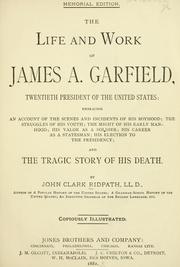 Cover of: The life and work of James A. Garfield, twentieth president of the United States: embracing an account of the scenes and incidents of his boyhood, the struggles of his youth, the might of his early manhood, his valor as a soldier, his career as a statesman, his election to the presidency, and the tragic story of his death