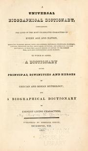 Cover of: A universal biographical dictionary, containing the lives of the most celebratd characters of every age and nation: ... to which is added, a dictionary of the principal divinities and heroes of Grecian and Roman mythology; and a biographical dictionary of eminent living characters.