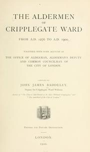 Cover of: The aldermen of Cripplegate Ward from A.D. 1276 to A.D. 1900, together with some account of the office of Alderman, Alderman's Deputy, and Common Councilman of the City of London. by Baddeley, John James Sir