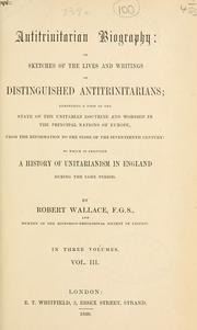 Cover of: Antitrinitarian biography: or, Sketches of the lives and writings of distinguished antitrinitarians, exhibiting a view of the state of the Unitarian doctrine and worship in the principal nations of Europe, from the reformation to the close of the seventeenth century, to which is prefixed a history of Unitarianism in England during the same period.