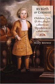 Cover of: By Birth or Consent: Children, Law, and the Anglo-American Revolution in Authority (Published for the Omohundro Institute of Early American History and Culture, Williamsburg, Virginia)