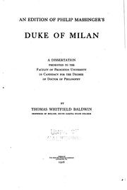 An edition of Philip Massinger's Duke of Milan a dissertation presented to the faculty of Princeton University in candidacy for the degree of Doctor of Philosophy Philip Massinger and Thomas Whitfield Baldwin