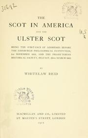 Cover of: The Scot in America, and the Ulster Scot: being the substance of addresses before the Edinburgh Philosophical Institution, 1st November 1911, and the Presbyterian Historical Society, Belfast, 28th March 1912