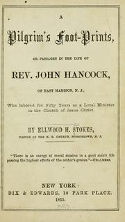 A pilgrim's foot-prints, or, Passages in the life of Rev. John Hancock, of East Madison, New Jersey by E. H. Stokes
