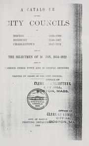 Cover of: A catalogue of the city councils of Boston, 1822-1908, Roxbury, 1846-1867, Charlestown, 1847-1873 and of the selectmen of Boston, 1634-1822 by Boston (Mass.)