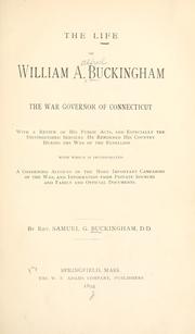 Cover of: The life of William A. Buckingham: the war governor of Connecticut, with a review of his public acts, and especially the distinguished services he rendered his country during the war of the rebellion; with which is incorporated, a condensed account of the more important campaigns of the war, and information from private sources and family and official documents.
