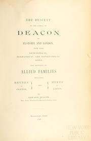Cover of: The descent of the family of Deacon of Elstowe and London: with some genealogical, biographical and topographical notes, and sketches of allied families including Reynes of Clifton, and Meres of Kirton.