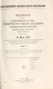 Cover of: State Department employee loyalty investigation by United States. Congress. Senate. Committee on Foreign Relations. Subcommittee on Senate Resolution 231.