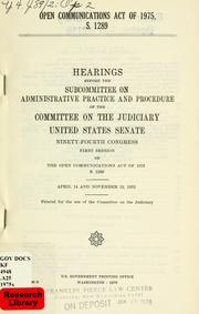 Cover of: Open communications act of 1975, S. 1289: hearings before the Subcommittee on Administrative Practice and Procedure of the Committee on the Judiciary, United States Senate, Ninety-fourth Congress, first session ... April 14 and November 12, 1975.