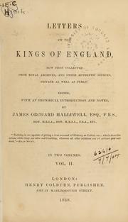 Cover of: Letters of the Kings of England, now first collected from Royal Archives, and other authentic sources, private as well as public: Edited, with an historical introd. and notes by James Orchard Halliwell.