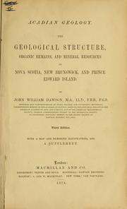 Cover of: Acadian geology: the geological structure, organic remains, and mineral resources of Nova Scotia, New Brunswick, and Prince Edward Island