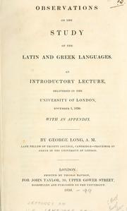 Cover of: Observations on the study of the Latin and Greek languages: an introductory lecture delivered in the University of London, November 1, 1830.