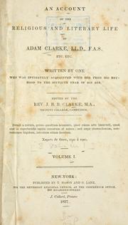 Cover of: account of the religious and literary life of Adam Clarke ...: written by one who was intimately acquainted with him from boyhood to the sixtieth year of his age