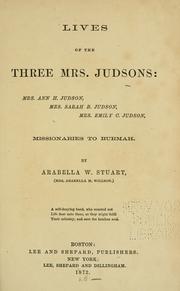 Cover of: Lives of the three Mrs. Judsons: Mrs. Ann H. Judson, Mrs. Sarah B. Judson, Mrs. Emily C. Judson, missionaries to Burmah