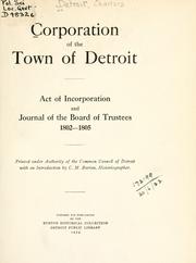 Cover of: Corporation of the Town of Detroit.  Act of Incorporation and Journal of the Board of Trustees, 1802-1805.: Printed under authority of the Common Council of Detroit