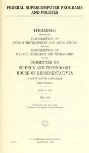 Cover of: Federal supercomputer programs and policies: hearing before the Subcommittee on Energy Development and Applications and the Subcommittee on Science, Research, and Technology of the Committee on Science and Technology, House of Representatives, Ninety-ninth Congress, first session, June 10, 1985.