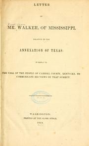Cover of: Letter of Mr. Walker, of Mississippi, relative to the annexation of Texas: in reply to the call of the people of Carroll County, Kentucky, to communicate his views on that subject.