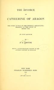 Cover of: The divorce of Catherine of Aragon: the story as told by the imperial ambassadors resident at the court of Henry VIII...