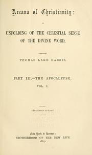 Cover of: Arcana of Christianity: an unfolding of the celestial sense of the divine word, through T.L. Harris.  Vol. 1, pt. 1, {III}