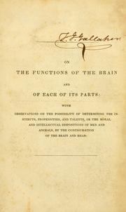 Cover of: On the functions of the brain and of each of its parts: with observations on the possibility of determining the instincts, propensities, and talents, or the moral and intellectual dispositions of men and animals, by the configuration of the brain and head.