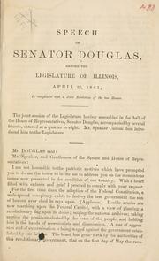 Cover of: Speech of Senator Douglas: before the Legislature of Illinois, April 25, 1861, in compliance with a joint resolution of the two houses.