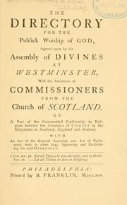 Cover of: The directory for the publick worship of God: agreed upon by the Assembly of divines at Westminster ; with the assistance of Commissioners from the Church of Scotland ...
