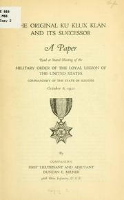 Cover of: The original Ku Klux Klan and its successor: a paper read at stated meeting of the Military order of the loyal legion of the United States, commandery of the state of Illinois, October 6, 1921