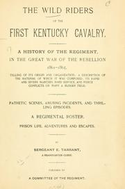 Cover of: The wild riders of the first Kentucky cavalry: a history of the regiment, in the great war of the rebellion, 1861-1865 : pathetic scenes, amusing incidents, and thrilling episodes, a regimental roster, prison life, adventures, and escapes