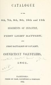 Cover of: Catalogue of the 6th, 7th, 8th, 9th, 10th, and 11th Regiments of Infantry, First Light Battery, and First Battalion of Cavalry, Connecticut Volunteers, 1861.
