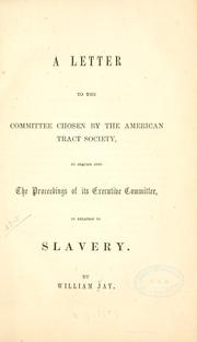 A letter to the committee chosen by the American tract society, to inquire into the proceedings of its executive committee, in relation to slavery by Jay, William