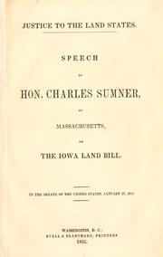 Cover of: Justice to the land states: speech of Hon. Charles Sumner, of Massachusetts, on the Iowa land bill : in the Senate of the United States, January 27, 1852.