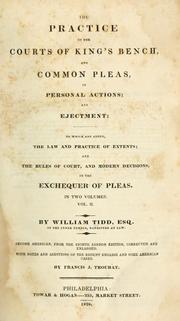 Cover of: The practice of the courts of King's Bench, and Common Pleas: in personal actions; and ejectment: to which are added, the law and practice of extents; and the rules of court, and modern decisions, in the Exchequer of Pleas