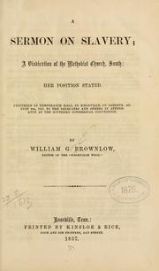 Cover of: A sermon on slavery: a vindication of the Methodist church, South: her position stated.  Delivered in Temperance hall, in Knoxville, on Sabbath, August 9th, 1857, to the delegates and others in attendance at the Southern commercial convention.
